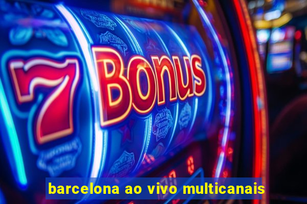 barcelona ao vivo multicanais